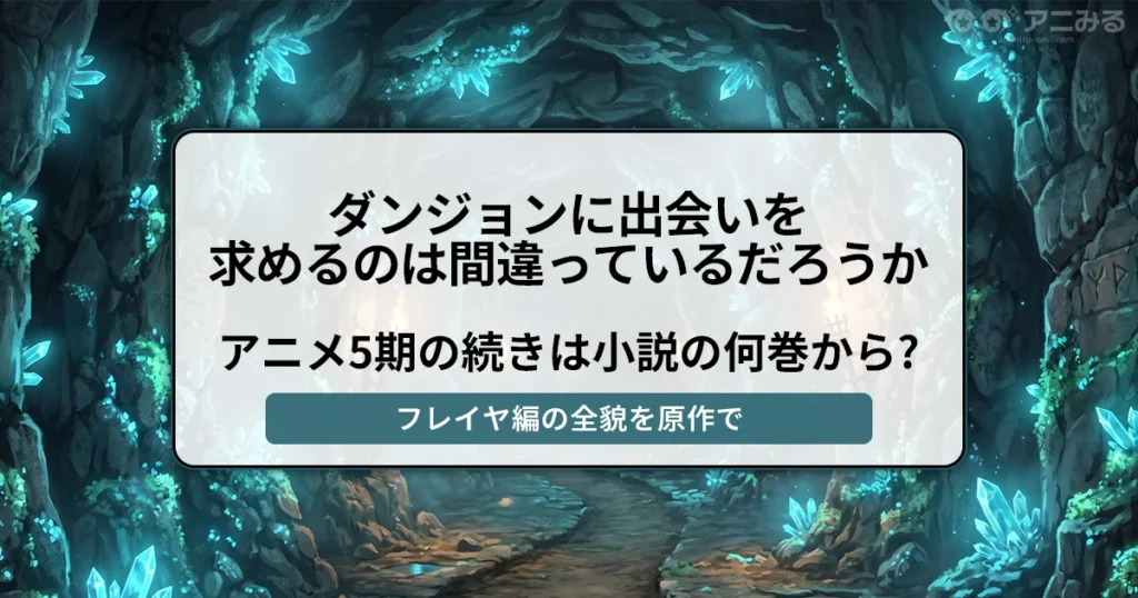 青く光る結晶がある洞窟を背景に「ダンジョンに出会いを求めるのは間違っているだろうか アニメ5期の続きは小説の何巻から？ フレイヤ編の全貌を原作で」と書かれたバナー画像