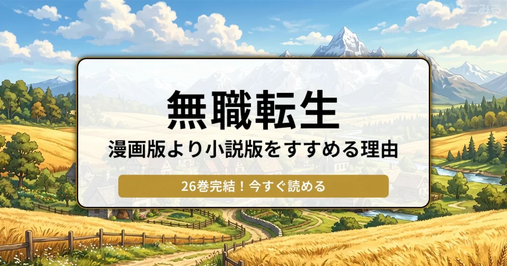 のどかな田舎の風景を背景に「無職転生 漫画版より小説版をすすめる理由 26巻完結！今すぐ読める」と書かれたバナー画像